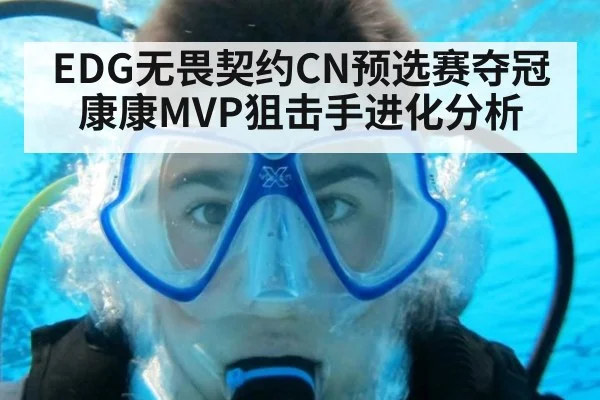 EDG无畏契约CN预选赛夺冠康康MVP狙击手进化分析