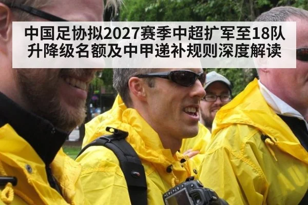 中国足协拟2027赛季中超扩军至18队 升降级名额及中甲递补规则深度解读