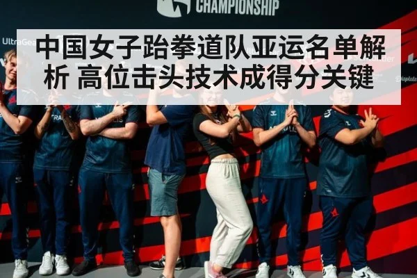中国女子跆拳道队亚运名单解析 高位击头技术成得分关键