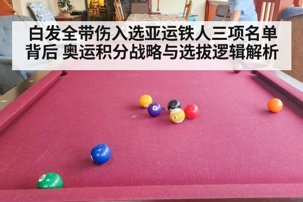 白发全带伤入选亚运铁人三项名单背后 奥运积分战略与选拔逻辑解析