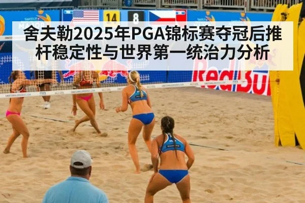 舍夫勒2025年PGA锦标赛夺冠后推杆稳定性与世界第一统治力分析
